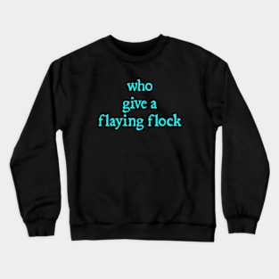 who give a flaying flock Crewneck Sweatshirt